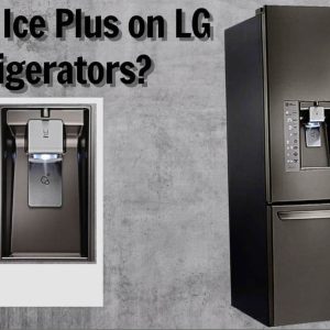 What Is Ice Plus On LG Fridge? A Useful Overview Of LG Fridge